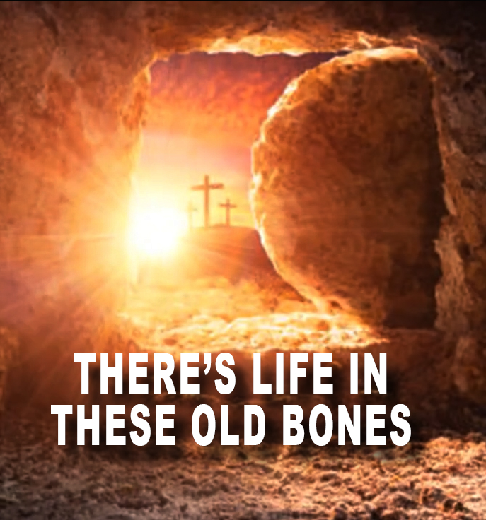 22nd March, 2026  (Year A – Lent 5)  “There’s Life in These Old Bones”