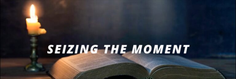 10th May, 2026  (Year A – Easter 6)  “Seizing the Moment”